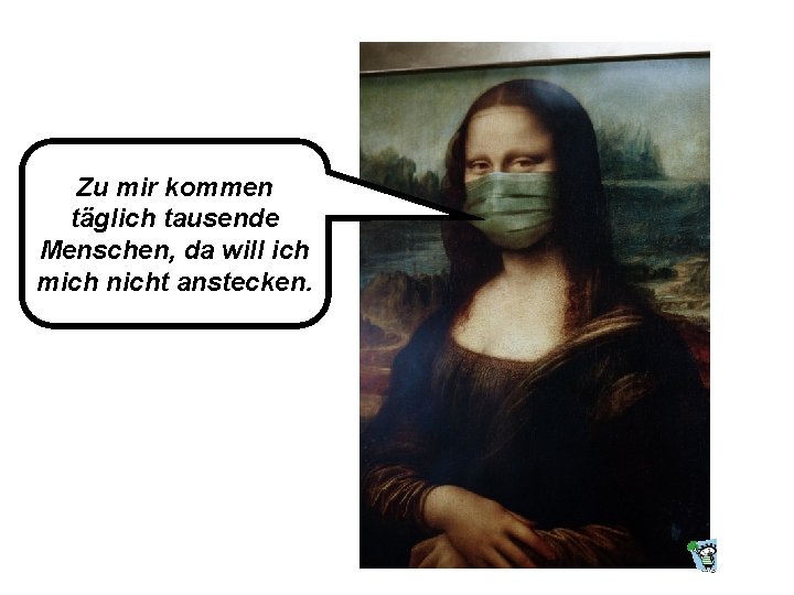 Zu mir kommen täglich tausende Menschen, da will ich mich nicht anstecken. 