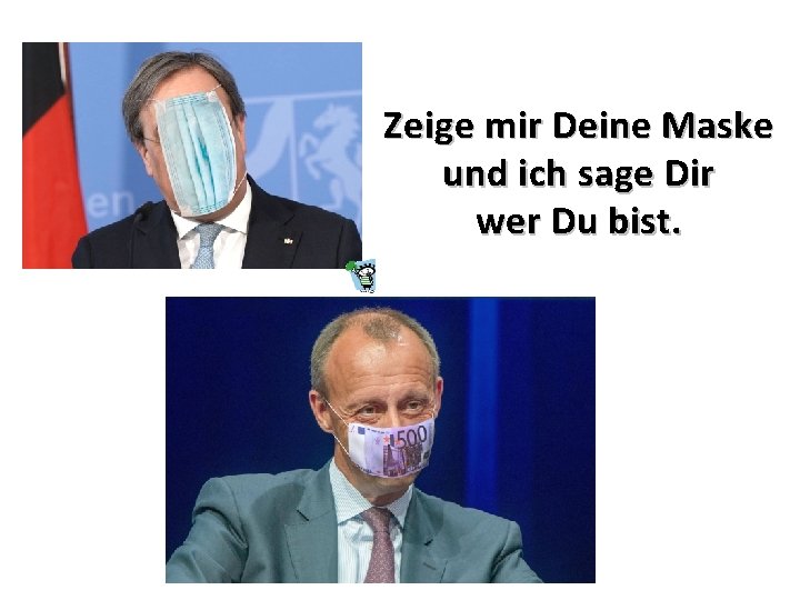 Zeige mir Deine Maske und ich sage Dir wer Du bist. 