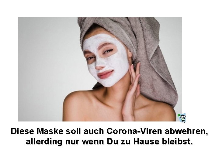 Diese Maske soll auch Corona-Viren abwehren, allerding nur wenn Du zu Hause bleibst. 