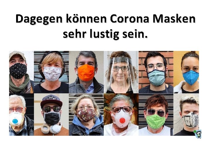 Dagegen können Corona Masken sehr lustig sein. 