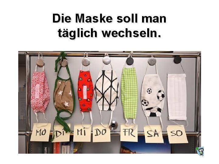 Die Maske soll man täglich wechseln. 