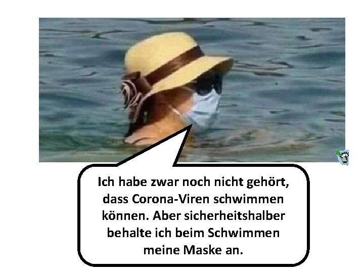 Ich habe zwar noch nicht gehört, dass Corona-Viren schwimmen können. Aber sicherheitshalber behalte ich