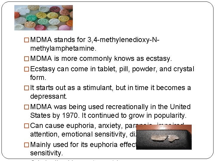 MDMA � MDMA stands for 3, 4 -methylenedioxy-N- methylamphetamine. � MDMA is more commonly