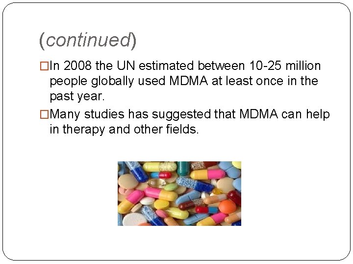 (continued) �In 2008 the UN estimated between 10 -25 million people globally used MDMA