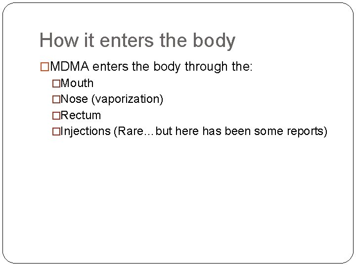 How it enters the body �MDMA enters the body through the: �Mouth �Nose (vaporization)