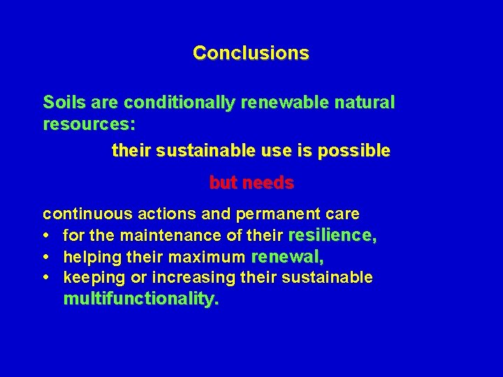 Conclusions Soils are conditionally renewable natural resources: their sustainable use is possible but needs