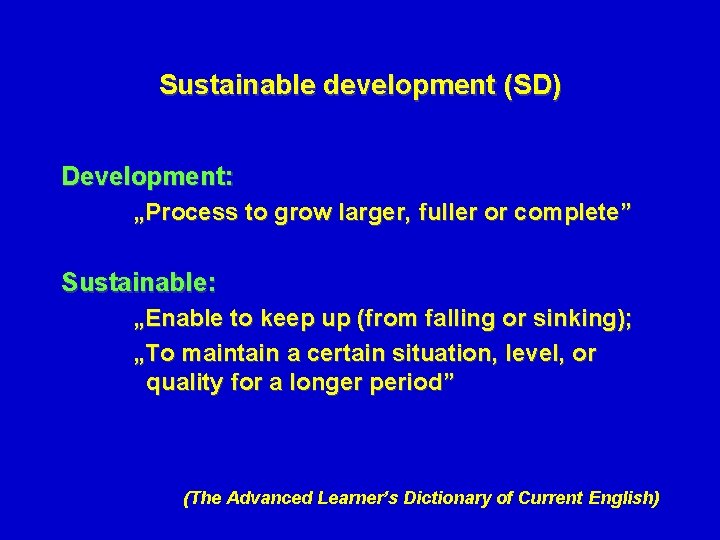 Sustainable development (SD) Development: „Process to grow larger, fuller or complete” Sustainable: „Enable to