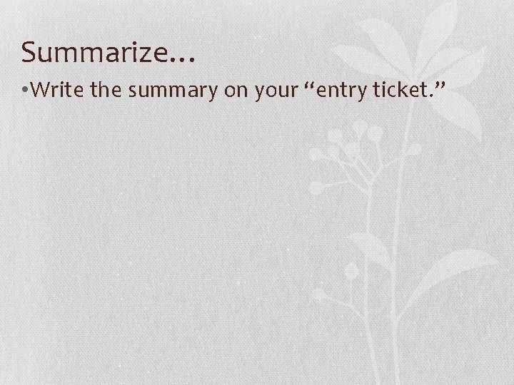 Summarize… • Write the summary on your “entry ticket. ” 