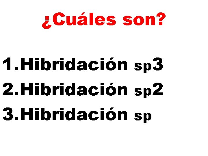 ¿Cuáles son? 1. Hibridación 2. Hibridación 3. Hibridación sp 3 sp 2 sp 