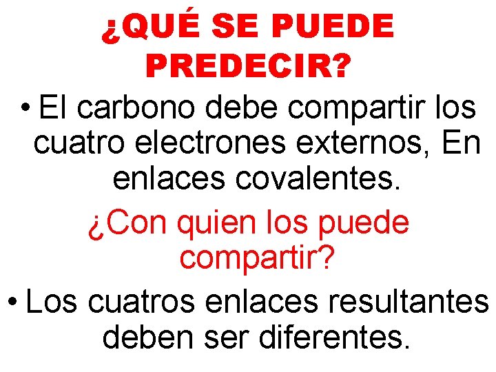 ¿QUÉ SE PUEDE PREDECIR? • El carbono debe compartir los cuatro electrones externos, En