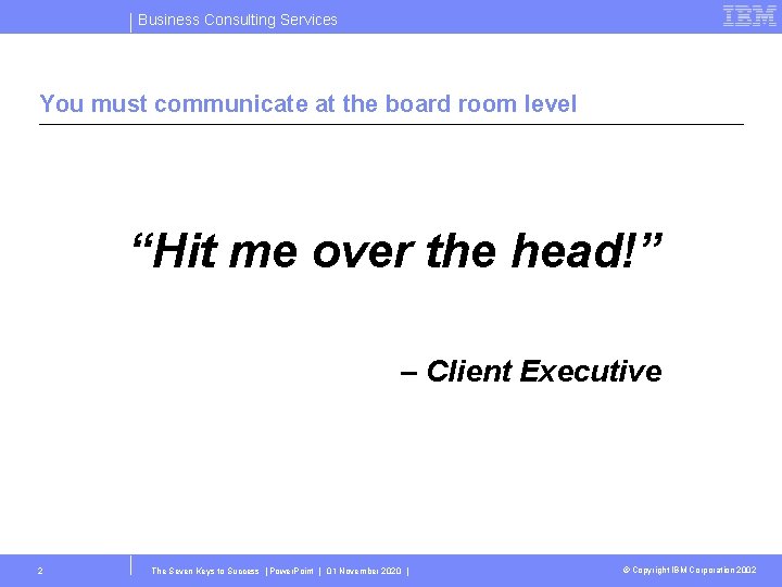 Business Consulting Services You must communicate at the board room level “Hit me over