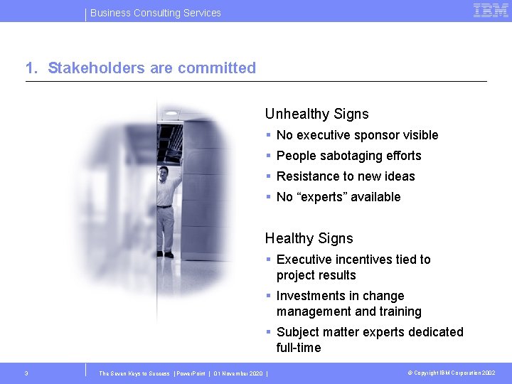 Business Consulting Services 1. Stakeholders are committed Unhealthy Signs § No executive sponsor visible