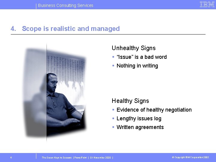 Business Consulting Services 4. Scope is realistic and managed Unhealthy Signs § “Issue” is