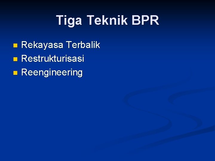 Tiga Teknik BPR Rekayasa Terbalik n Restrukturisasi n Reengineering n 