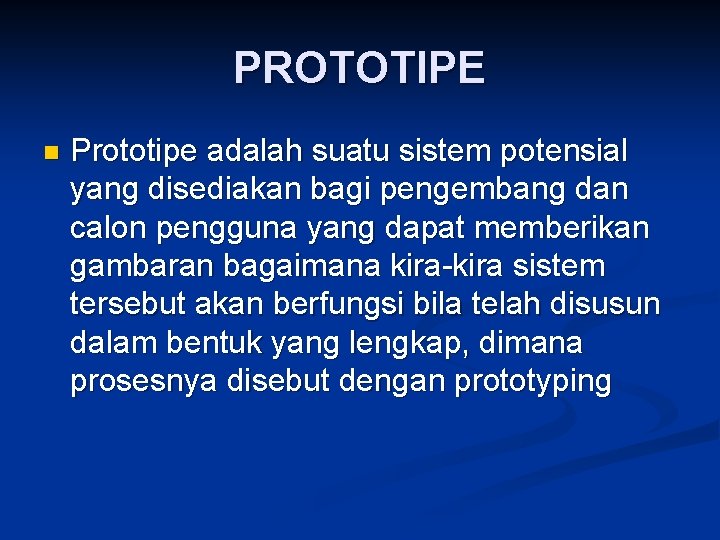 PROTOTIPE n Prototipe adalah suatu sistem potensial yang disediakan bagi pengembang dan calon pengguna