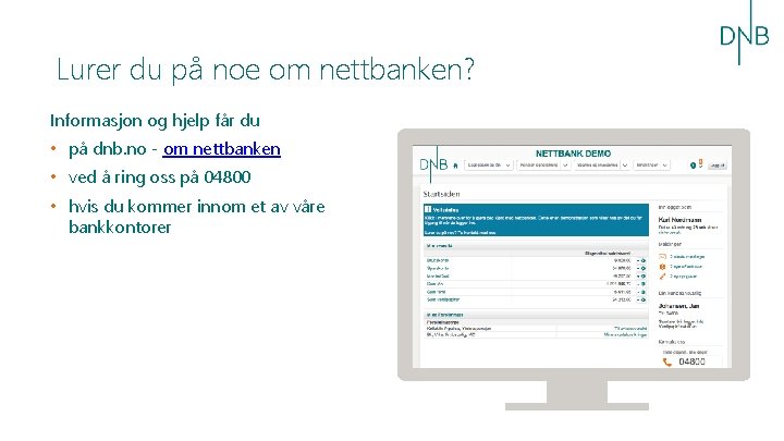 Lurer du på noe om nettbanken? Informasjon og hjelp får du • på dnb.