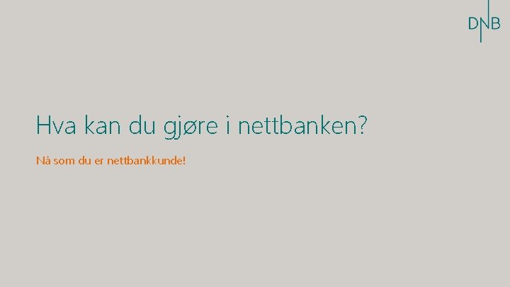 Hva kan du gjøre i nettbanken? Nå som du er nettbankkunde! 