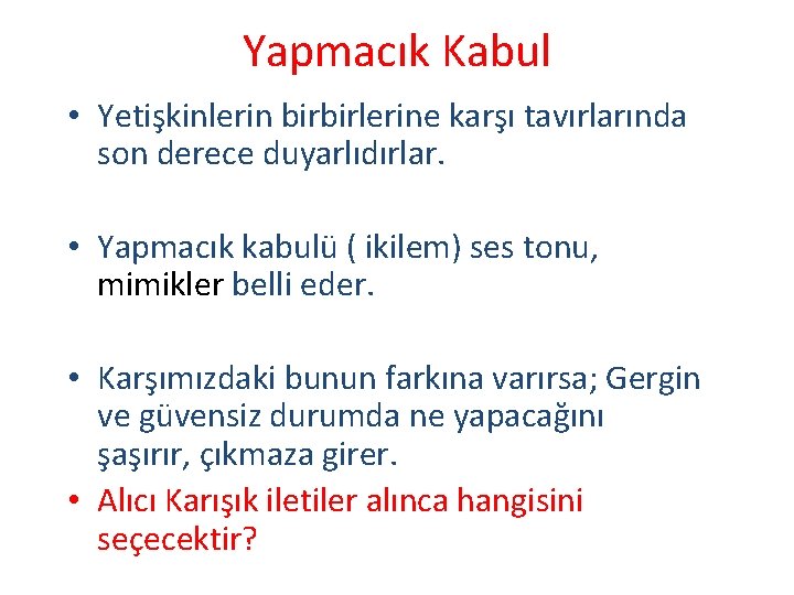 Yapmacık Kabul • Yetişkinlerin birbirlerine karşı tavırlarında son derece duyarlıdırlar. • Yapmacık kabulü (