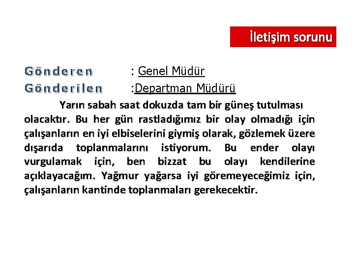 İletişim sorunu Gönderen : Genel Müdür Gönderilen : Departman Müdürü Yarın sabah saat dokuzda