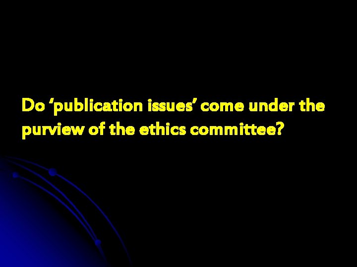 Do ‘publication issues’ come under the purview of the ethics committee? 
