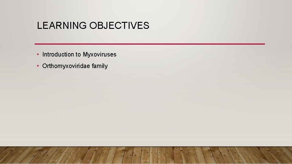 LEARNING OBJECTIVES • Introduction to Myxoviruses • Orthomyxoviridae family 