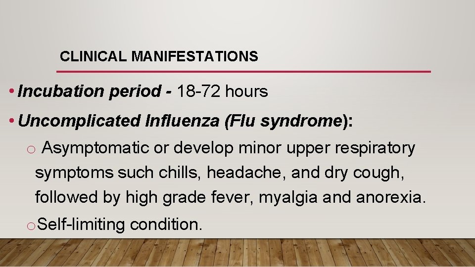 CLINICAL MANIFESTATIONS • Incubation period - 18 -72 hours • Uncomplicated Influenza (Flu syndrome):