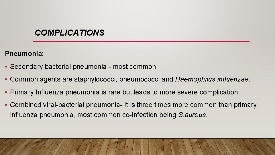 COMPLICATIONS Pneumonia: • Secondary bacterial pneumonia - most common • Common agents are staphylococci,