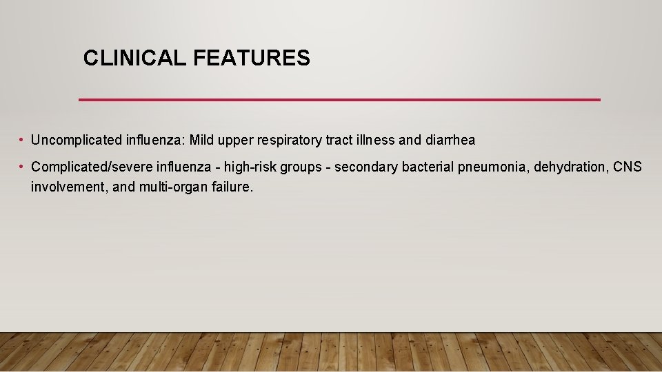CLINICAL FEATURES • Uncomplicated influenza: Mild upper respiratory tract illness and diarrhea • Complicated/severe
