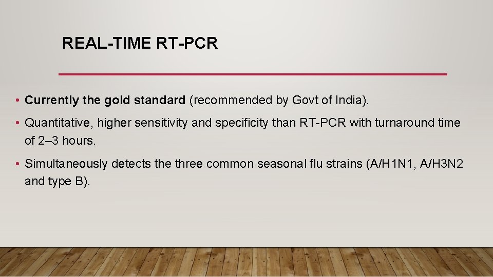 REAL-TIME RT-PCR • Currently the gold standard (recommended by Govt of India). • Quantitative,