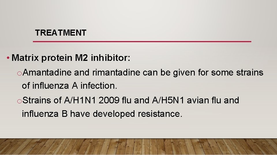 TREATMENT • Matrix protein M 2 inhibitor: o. Amantadine and rimantadine can be given