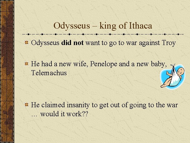 Odysseus – king of Ithaca Odysseus did not want to go to war against