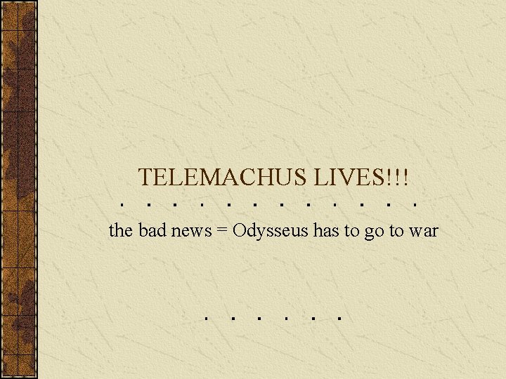 TELEMACHUS LIVES!!! the bad news = Odysseus has to go to war 
