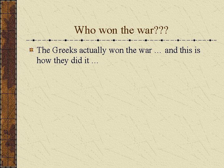 Who won the war? ? ? The Greeks actually won the war … and