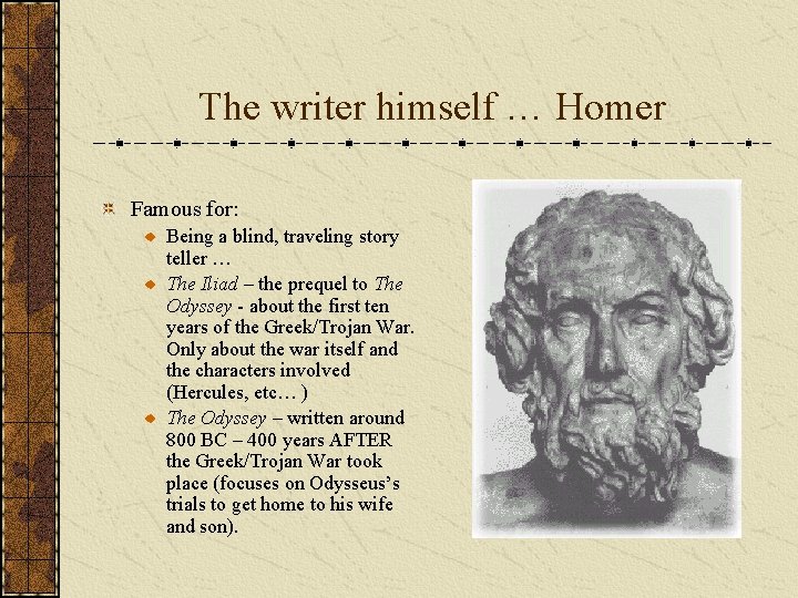 The writer himself … Homer Famous for: Being a blind, traveling story teller …