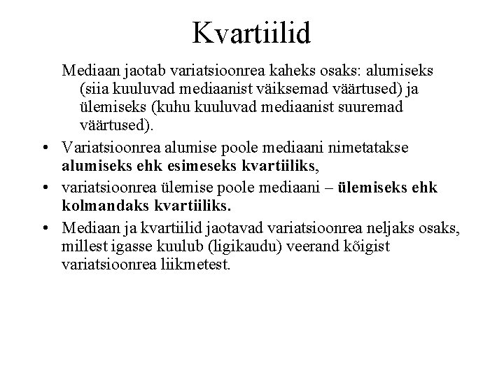 Kvartiilid Mediaan jaotab variatsioonrea kaheks osaks: alumiseks (siia kuuluvad mediaanist väiksemad väärtused) ja ülemiseks