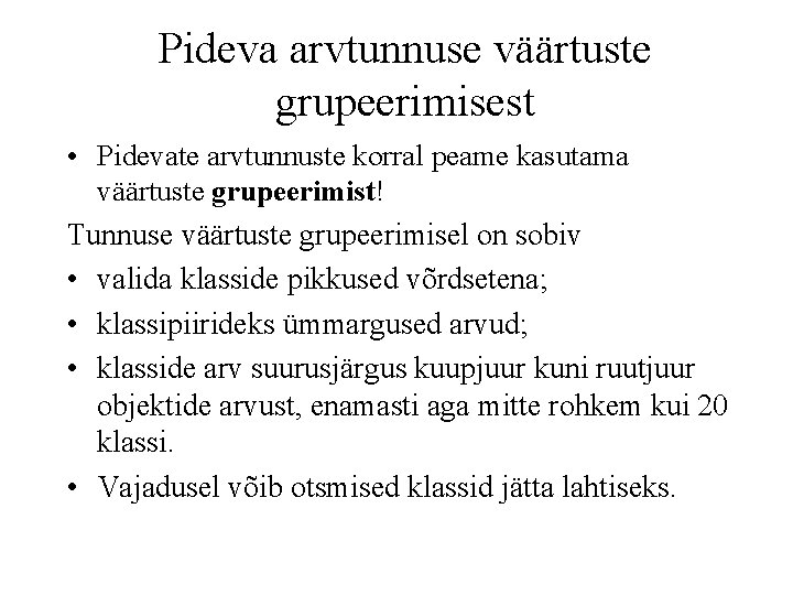 Pideva arvtunnuse väärtuste grupeerimisest • Pidevate arvtunnuste korral peame kasutama väärtuste grupeerimist! Tunnuse väärtuste