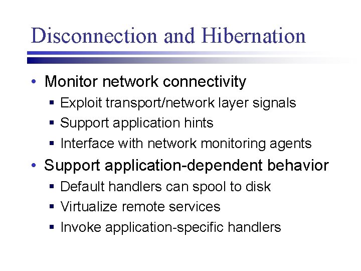Disconnection and Hibernation • Monitor network connectivity § Exploit transport/network layer signals § Support