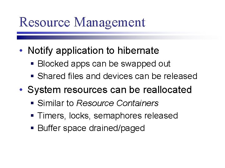 Resource Management • Notify application to hibernate § Blocked apps can be swapped out