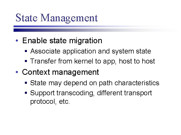 State Management • Enable state migration § Associate application and system state § Transfer