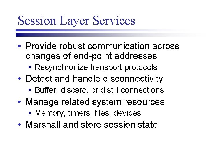 Session Layer Services • Provide robust communication across changes of end-point addresses § Resynchronize