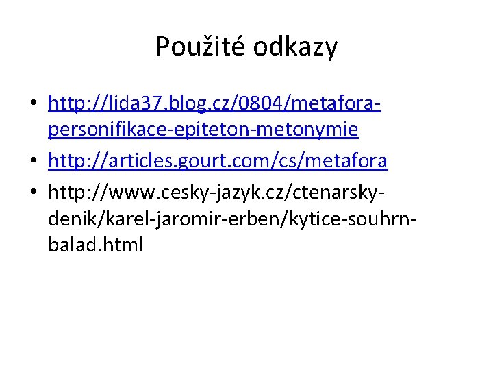 Použité odkazy • http: //lida 37. blog. cz/0804/metaforapersonifikace-epiteton-metonymie • http: //articles. gourt. com/cs/metafora •