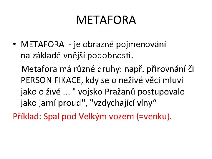 METAFORA • METAFORA - je obrazné pojmenování na základě vnější podobnosti. Metafora má různé