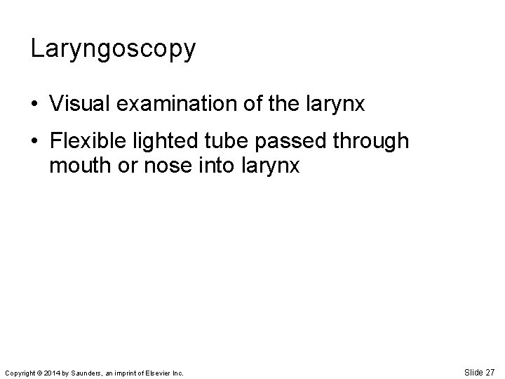 Laryngoscopy • Visual examination of the larynx • Flexible lighted tube passed through mouth