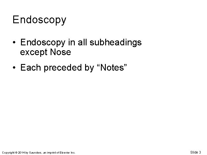 Endoscopy • Endoscopy in all subheadings except Nose • Each preceded by “Notes” Copyright