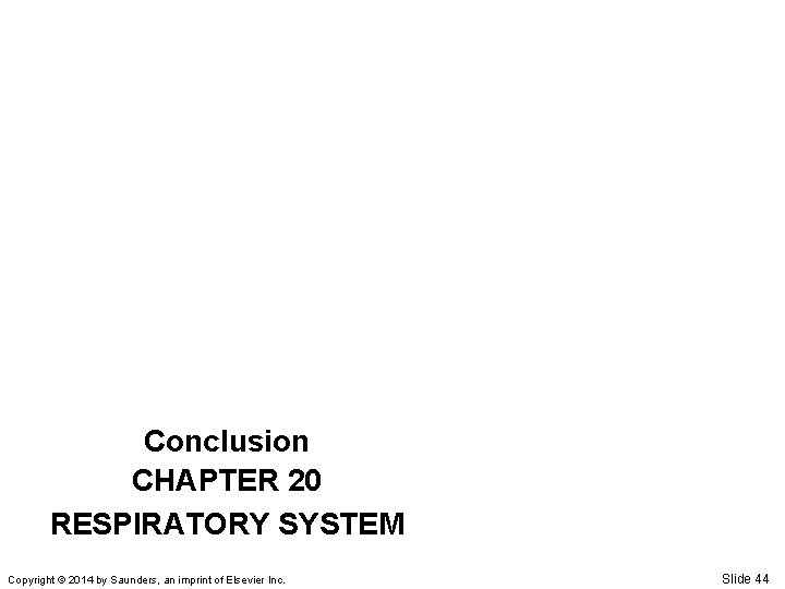 Conclusion CHAPTER 20 RESPIRATORY SYSTEM Copyright © 2014 by Saunders, an imprint of Elsevier