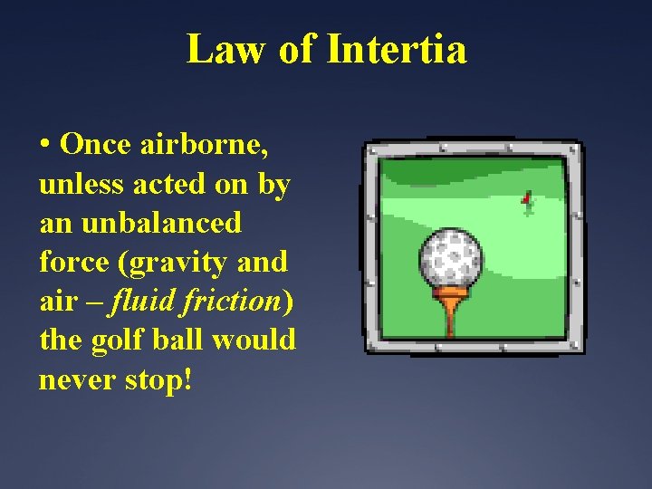 Law of Intertia • Once airborne, unless acted on by an unbalanced force (gravity