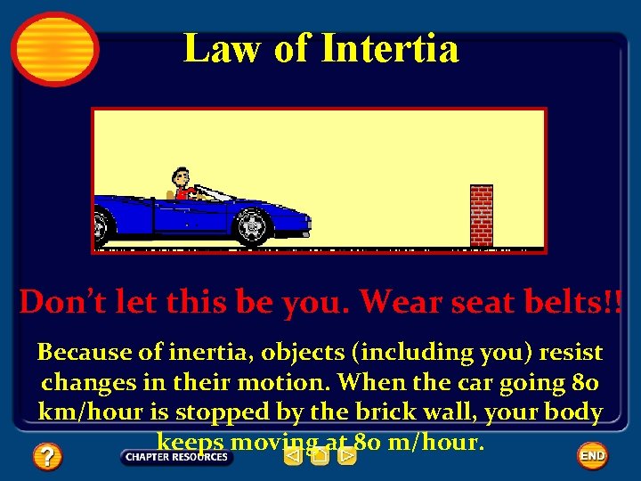 Law of Intertia Don’t let this be you. Wear seat belts!! Because of inertia,