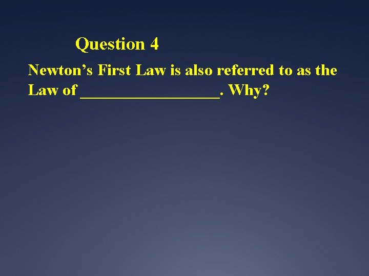 Question 4 Newton’s First Law is also referred to as the Law of _________.