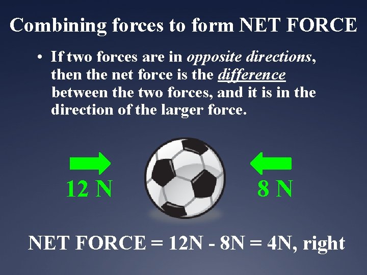 Combining forces to form NET FORCE • If two forces are in opposite directions,