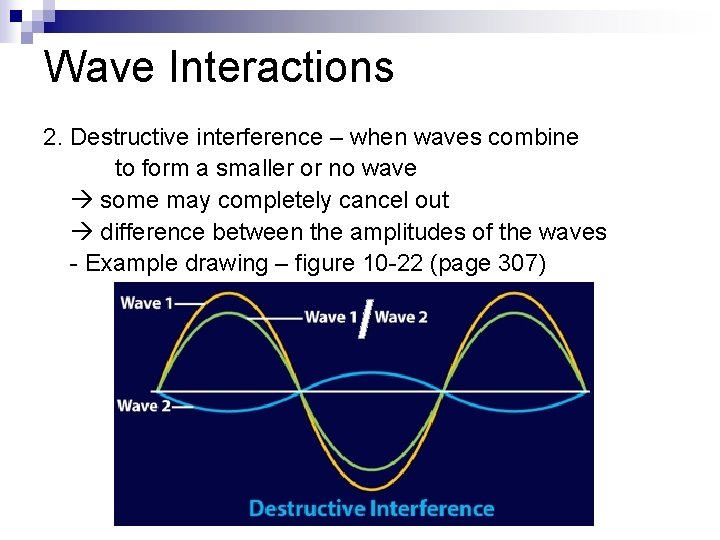Wave Interactions 2. Destructive interference – when waves combine to form a smaller or